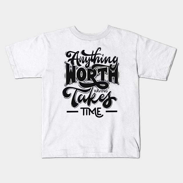 Anything worth having takes time Kids T-Shirt by TKM Studios